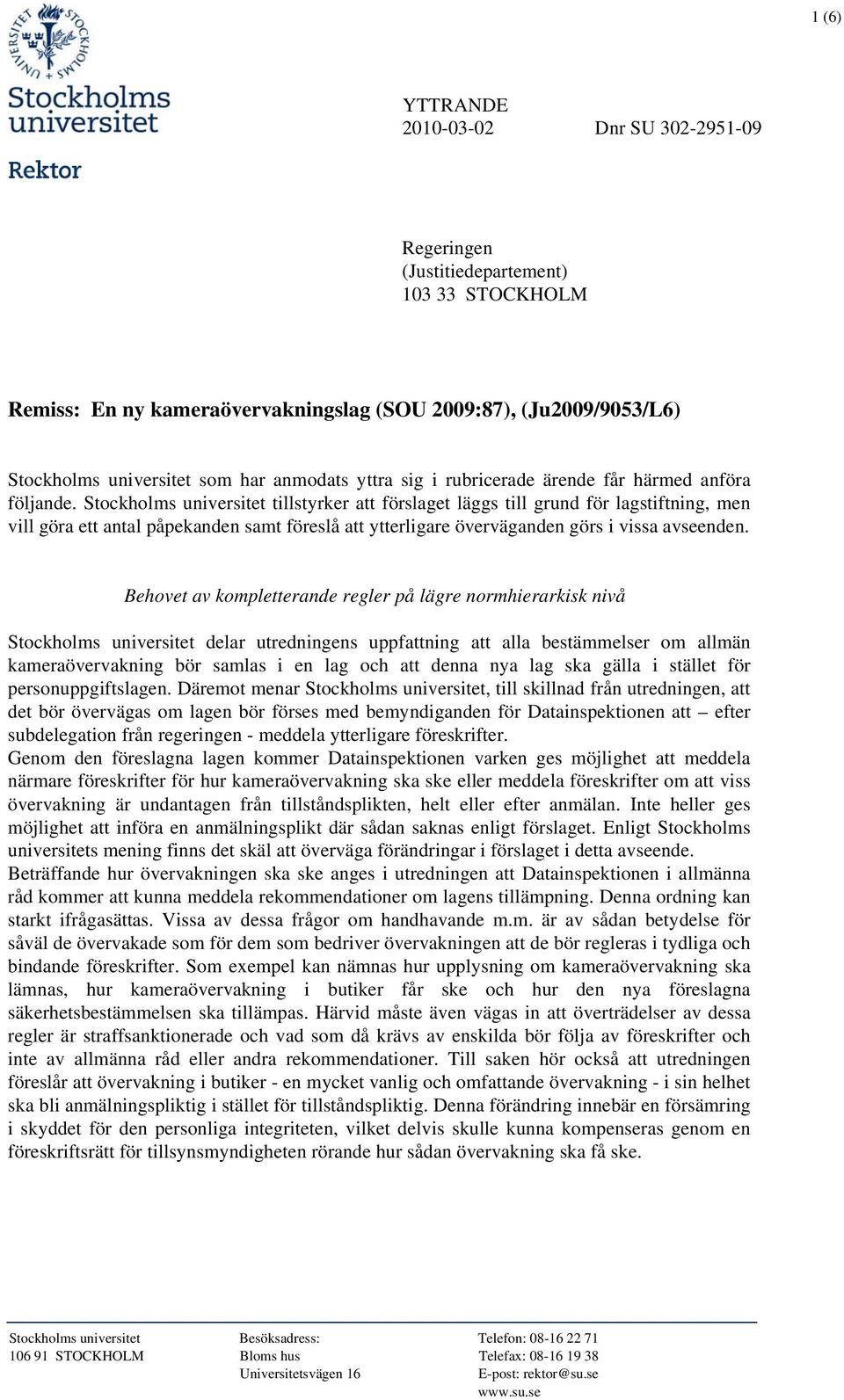 Stockholms universitet tillstyrker att förslaget läggs till grund för lagstiftning, men vill göra ett antal påpekanden samt föreslå att ytterligare överväganden görs i vissa avseenden.