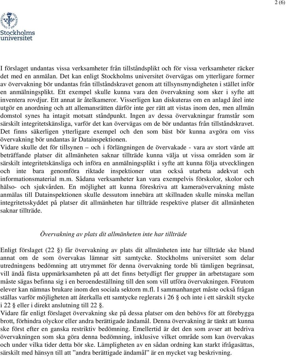 Ett exempel skulle kunna vara den övervakning som sker i syfte att inventera rovdjur. Ett annat är åtelkameror.