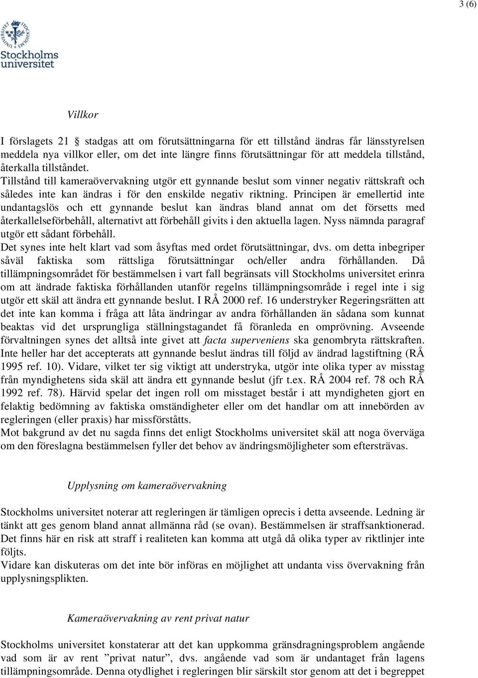 Principen är emellertid inte undantagslös och ett gynnande beslut kan ändras bland annat om det försetts med återkallelseförbehåll, alternativt att förbehåll givits i den aktuella lagen.