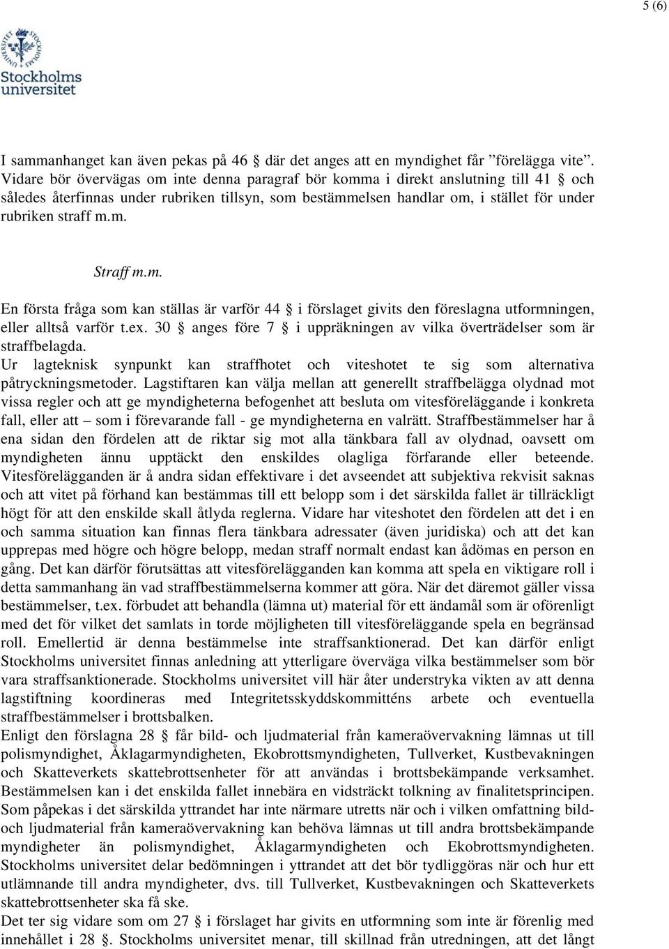 m. En första fråga som kan ställas är varför 44 i förslaget givits den föreslagna utformningen, eller alltså varför t.ex. 30 anges före 7 i uppräkningen av vilka överträdelser som är straffbelagda.