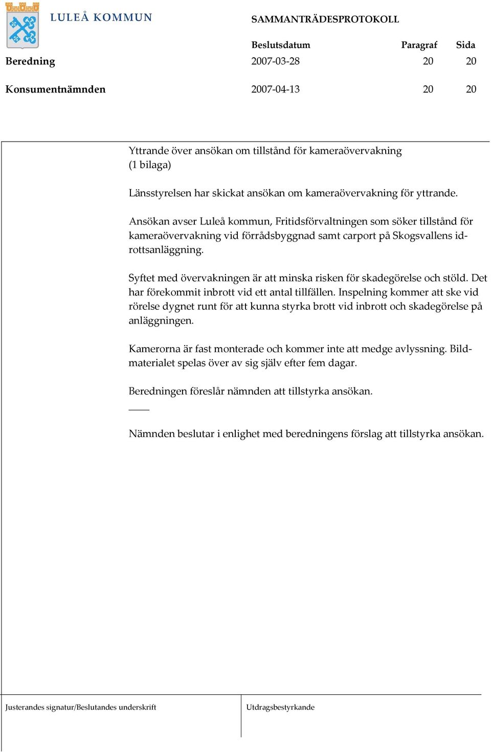 Syftet med övervakningen är att minska risken för skadegörelse och stöld. Det har förekommit inbrott vid ett antal tillfällen.