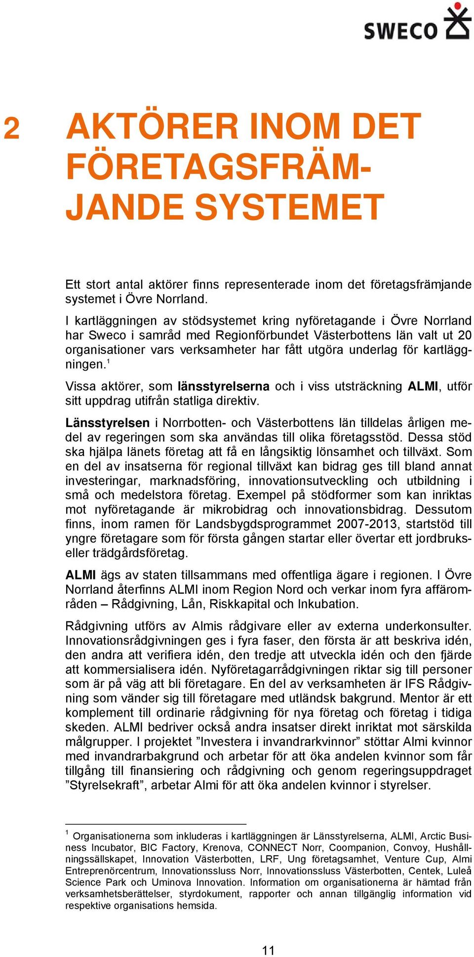 kartläggningen. 1 Vissa aktörer, som länsstyrelserna och i viss utsträckning ALMI, utför sitt uppdrag utifrån statliga direktiv.