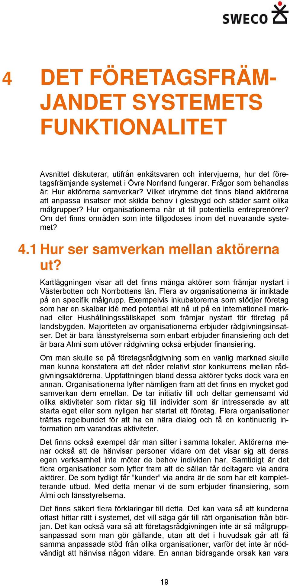 Hur organisationerna når ut till potentiella entreprenörer? Om det finns områden som inte tillgodoses inom det nuvarande systemet? 4.1 Hur ser samverkan mellan aktörerna ut?