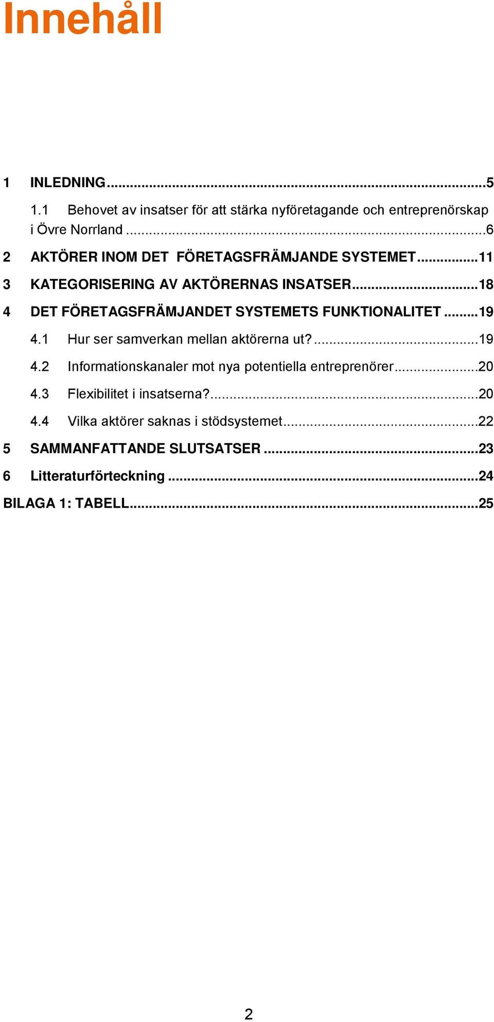 .. 18 4 DET FÖRETAGSFRÄMJANDET SYSTEMETS FUNKTIONALITET... 19 4.1 Hur ser samverkan mellan aktörerna ut?... 19 4.2 Informationskanaler mot nya potentiella entreprenörer.