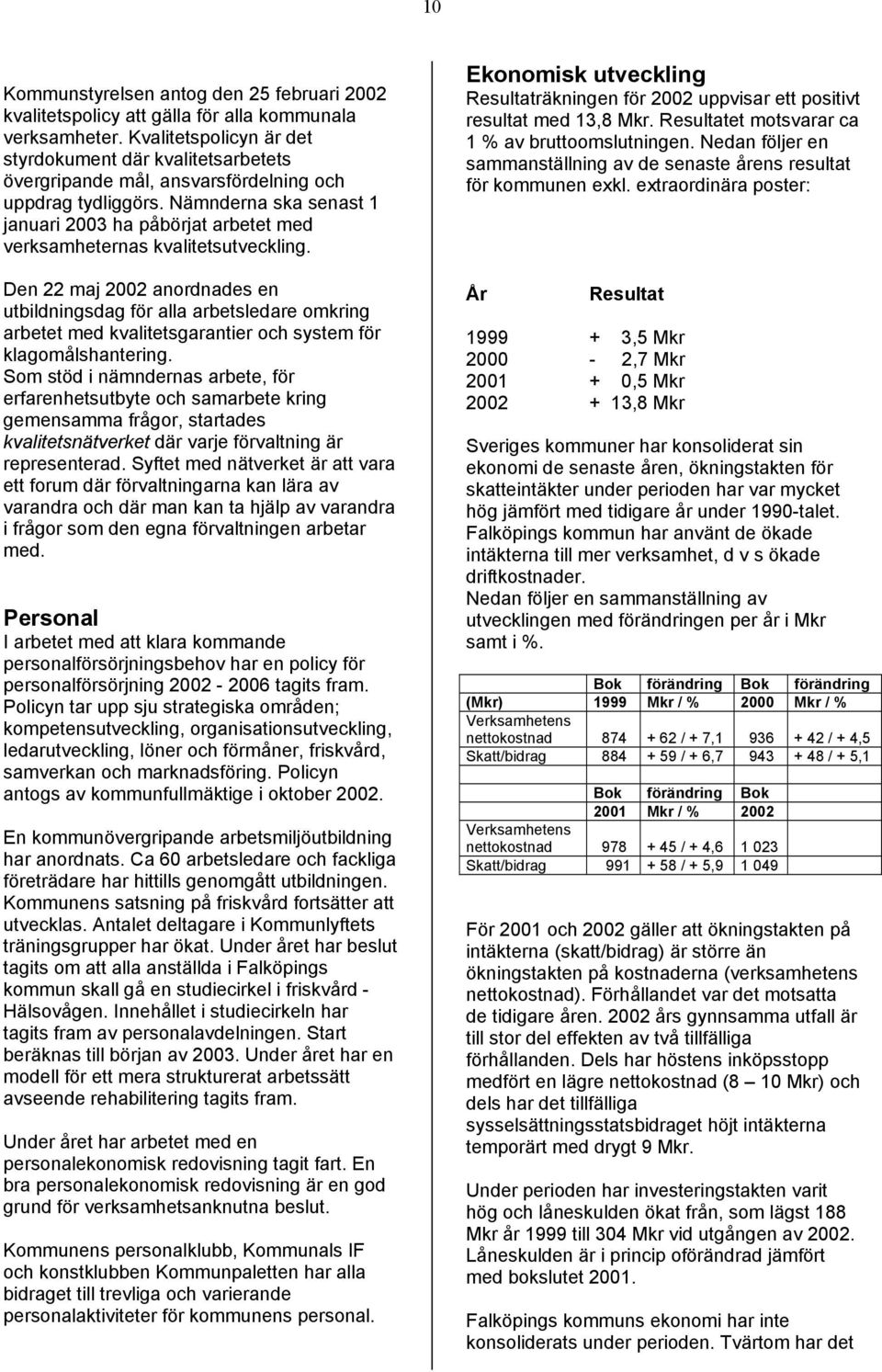 Nämnderna ska senast 1 januari 2003 ha påbörjat arbetet med verksamheternas kvalitetsutveckling.