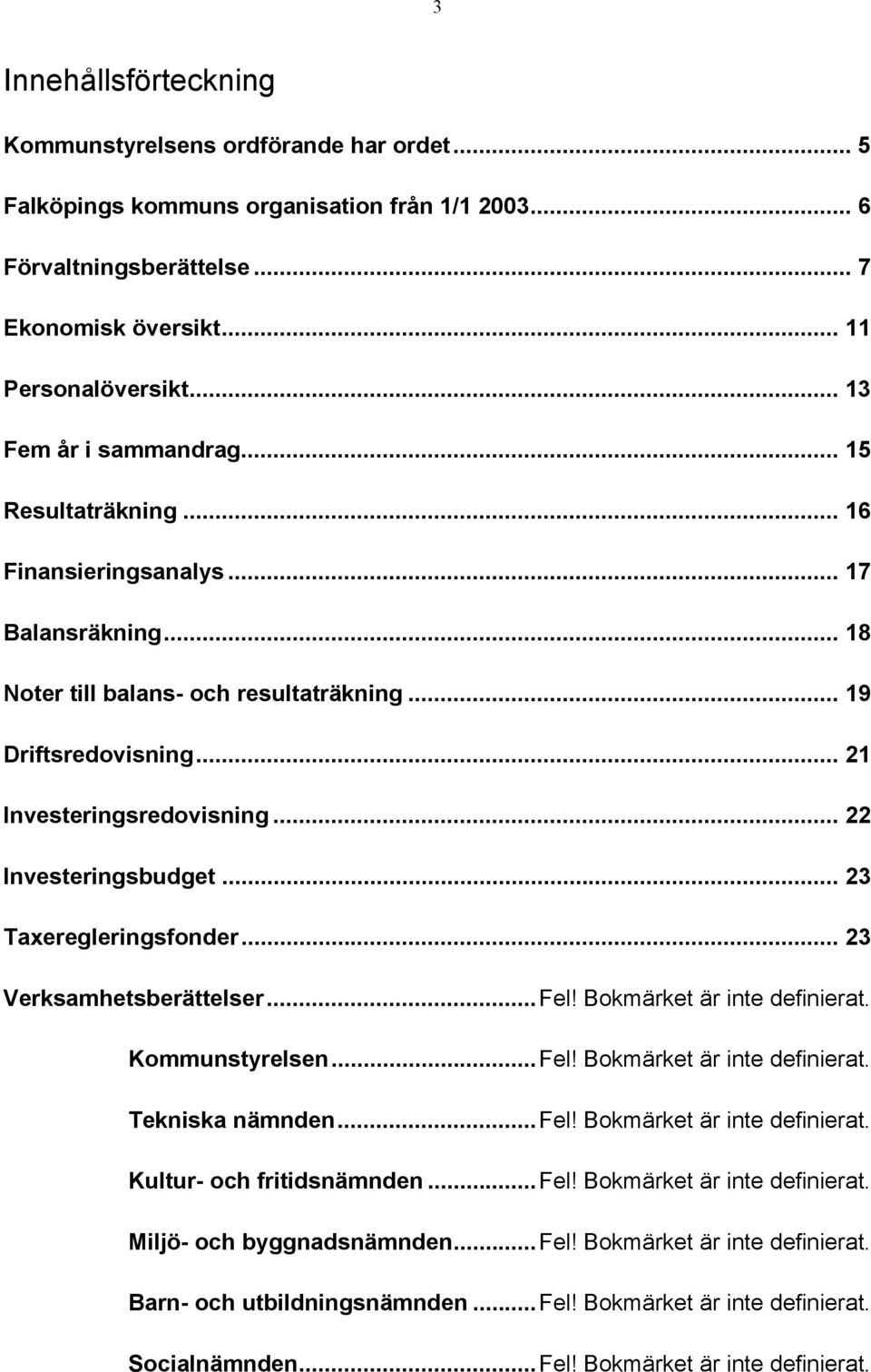 .. 22 Investeringsbudget... 23 Taxeregleringsfonder... 23 Verksamhetsberättelser...Fel! Bokmärket är inte definierat. Kommunstyrelsen...Fel! Bokmärket är inte definierat. Tekniska nämnden...fel!