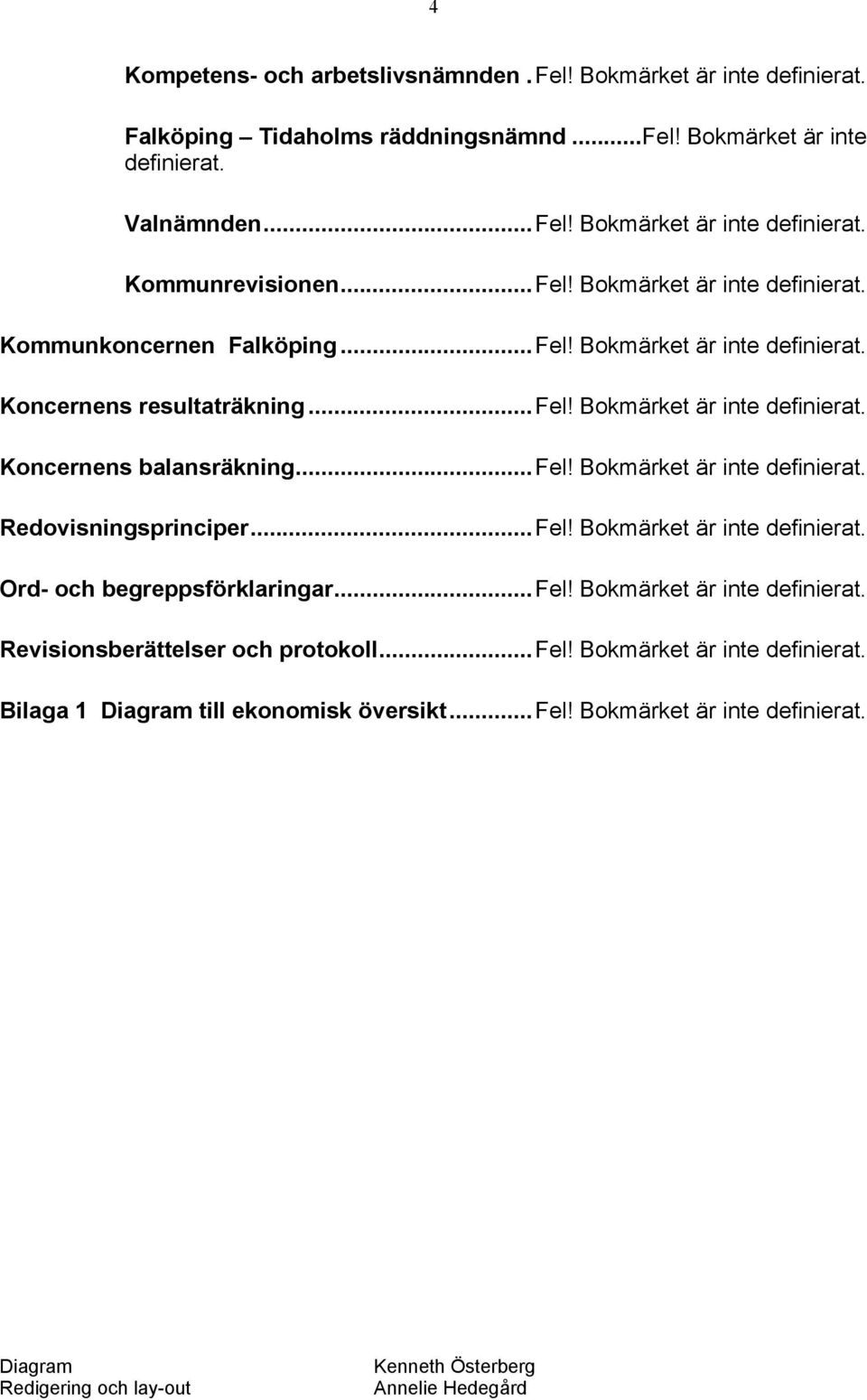 ..Fel! Bokmärket är inte definierat. Ord- och begreppsförklaringar...fel! Bokmärket är inte definierat. Revisionsberättelser och protokoll...fel! Bokmärket är inte definierat. Bilaga 1 Diagram till ekonomisk översikt.