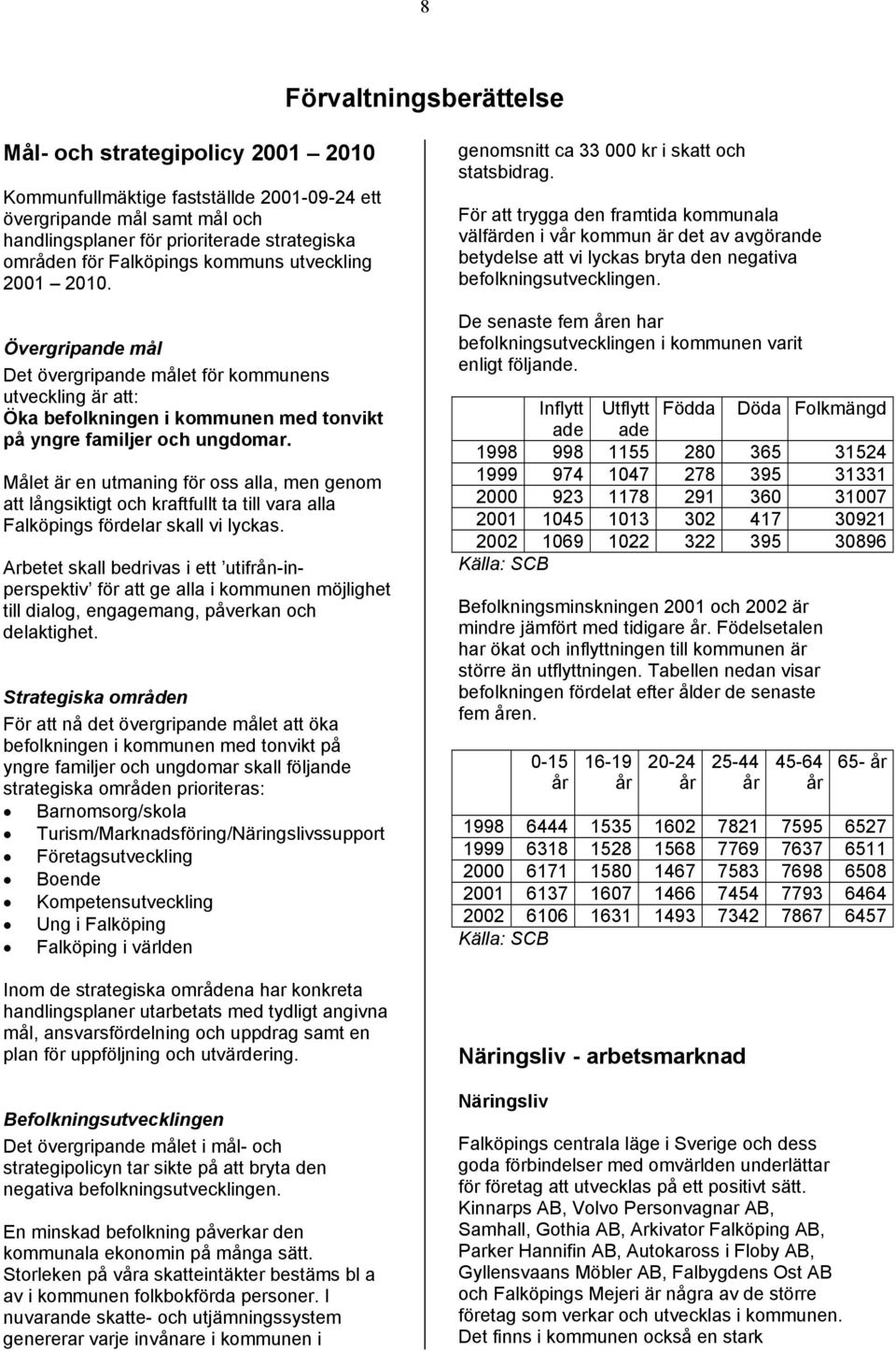 Målet är en utmaning för oss alla, men genom att långsiktigt och kraftfullt ta till vara alla Falköpings fördelar skall vi lyckas.