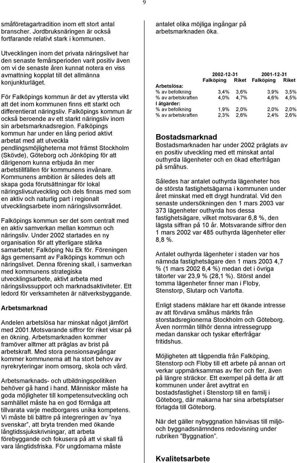 För Falköpings kommun är det av yttersta vikt att det inom kommunen finns ett starkt och differentierat näringsliv.