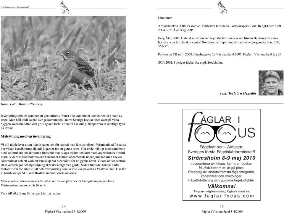 Fågelrapport för Västmanland 2007. Fåglar i Västmanland årg 39 SOF. 2002. Sveriges fåglar. 3:e uppl. Stockholm. Text: Torbjörn Hegedüs Hona.