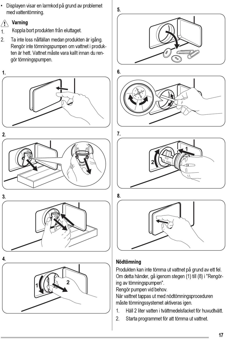 1 2 Nödtömning Produkten kan inte tömma ut vattnet på grund av ett fel. Om detta händer, gå igenom stegen (1) till (8) i "Rengöring av tömningspumpen".