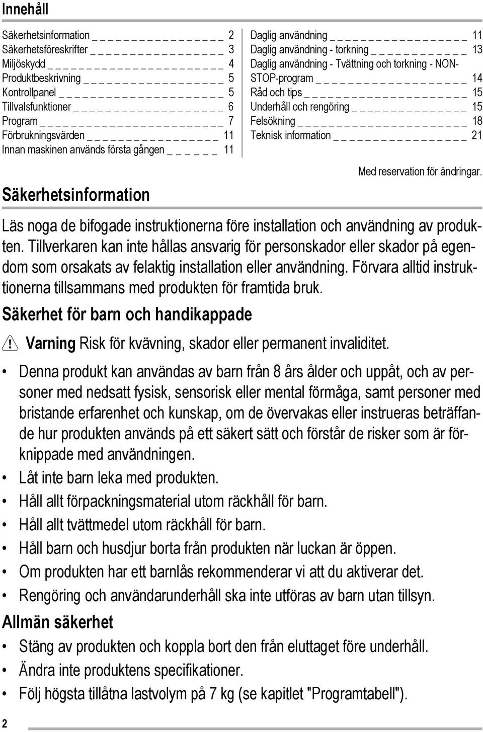 rengöring _ 15 Felsökning 18 Teknisk information _ 21 Med reservation för ändringar. Läs noga de bifogade instruktionerna före installation och användning av produkten.