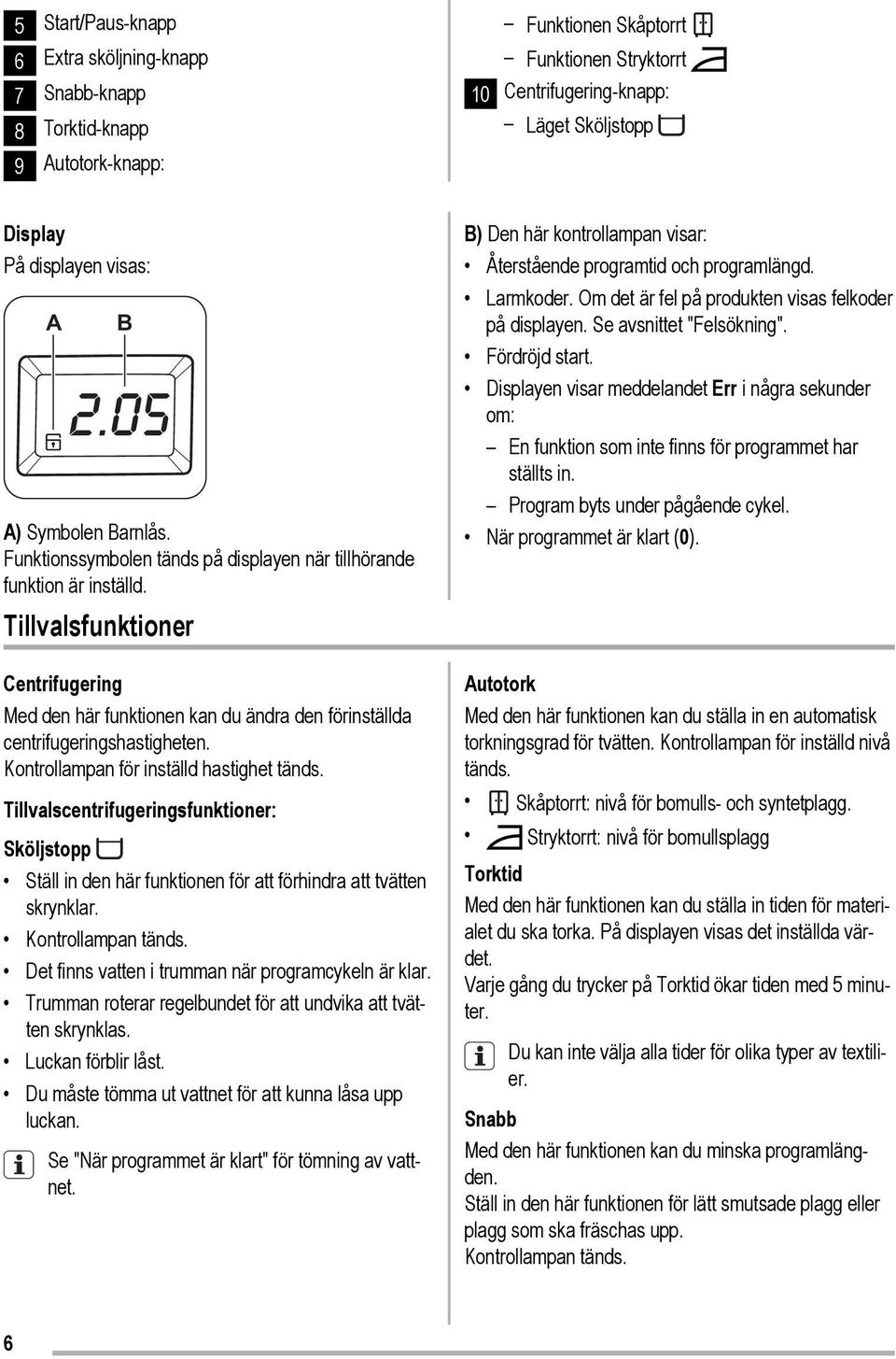 Tillvalsfunktioner Centrifugering Med den här funktionen kan du ändra den förinställda centrifugeringshastigheten. Kontrollampan för inställd hastighet tänds.