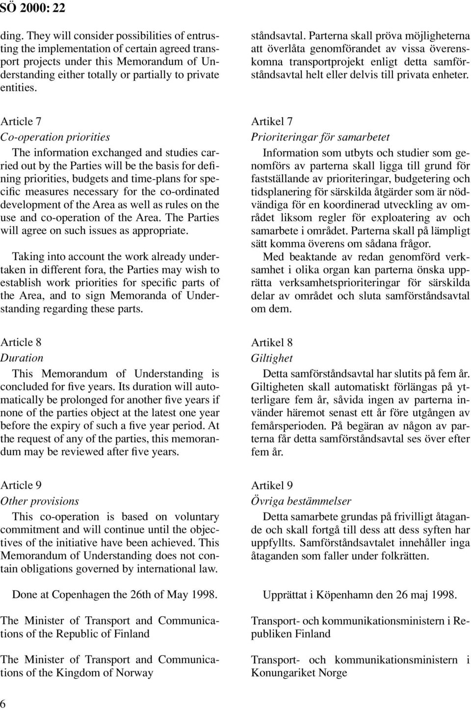 Article 7 Co-operation priorities The information exchanged and studies carried out by the Parties will be the basis for defining priorities, budgets and time-plans for specific measures necessary