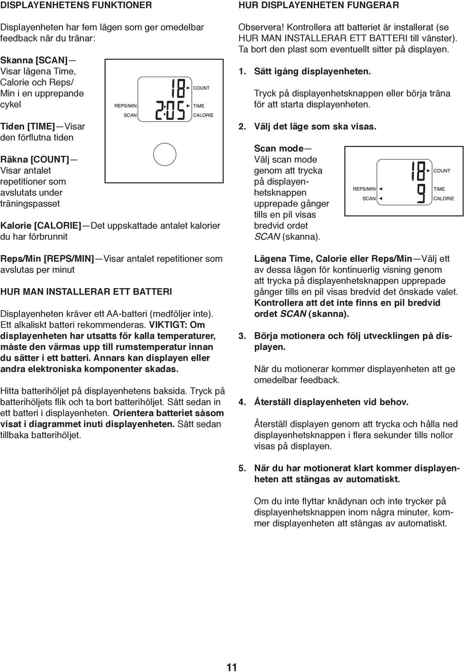 repetitioner som avslutas per minut HUR MAN INSTALLERAR ETT BATTERI Displayenheten kräver ett AA-batteri (medföljer inte). Ett alkaliskt batteri rekommenderas.