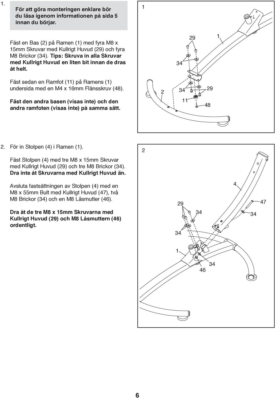 Fäst den andra basen (visas inte) och den andra ramfoten (visas inte) på samma sätt. 2 4 11 48 2. För in Stolpen (4) i Ramen (1).