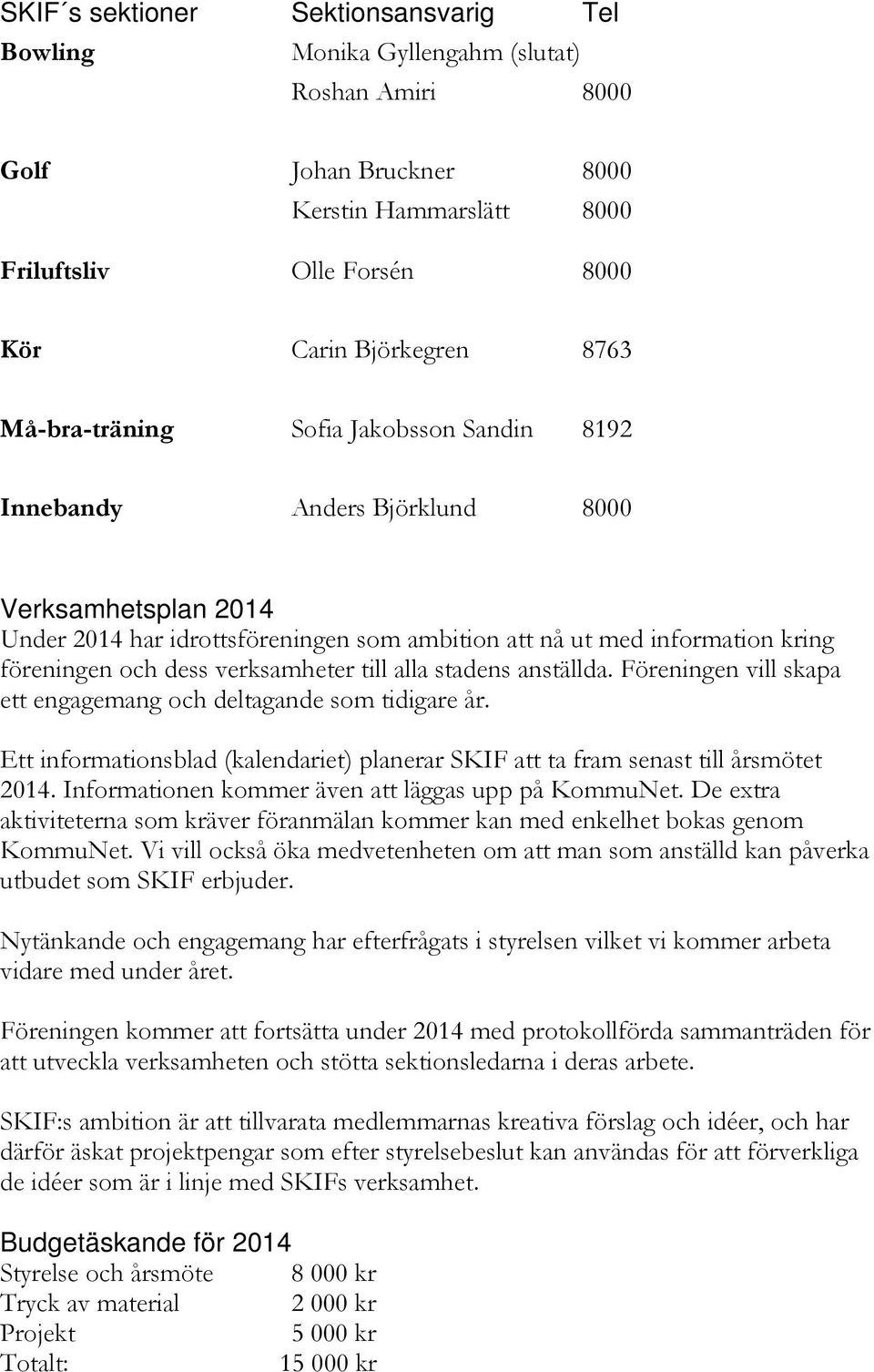 verksamheter till alla stadens anställda. Föreningen vill skapa ett engagemang och deltagande som tidigare år. Ett informationsblad (kalendariet) planerar SKIF att ta fram senast till årsmötet 2014.