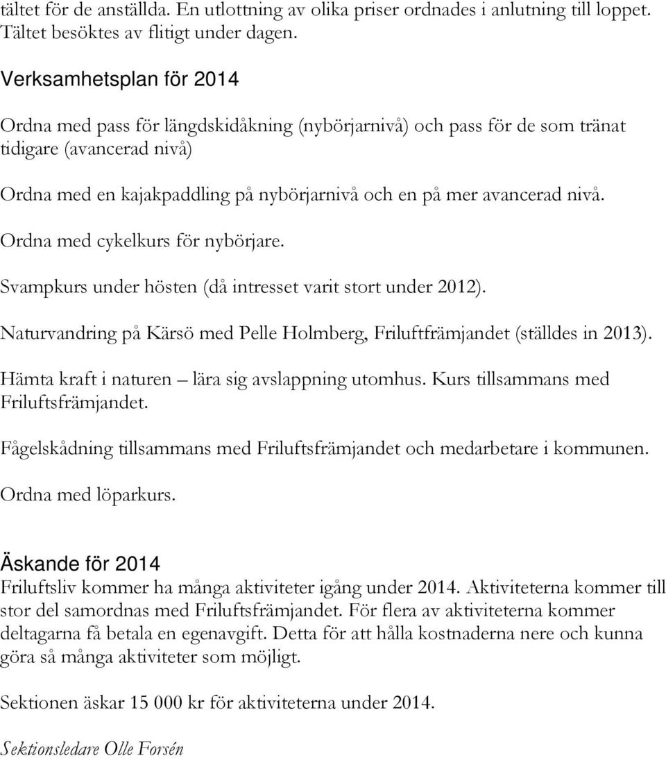 Ordna med cykelkurs för nybörjare. Svampkurs under hösten (då intresset varit stort under 2012). Naturvandring på Kärsö med Pelle Holmberg, Friluftfrämjandet (ställdes in 2013).