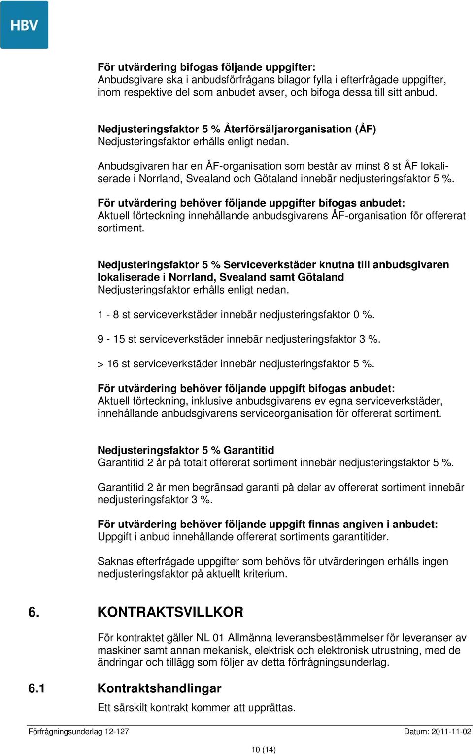 Anbudsgivaren har en ÅF-organisation som består av minst 8 st ÅF lokaliserade i Norrland, Svealand och Götaland innebär nedjusteringsfaktor 5 %.