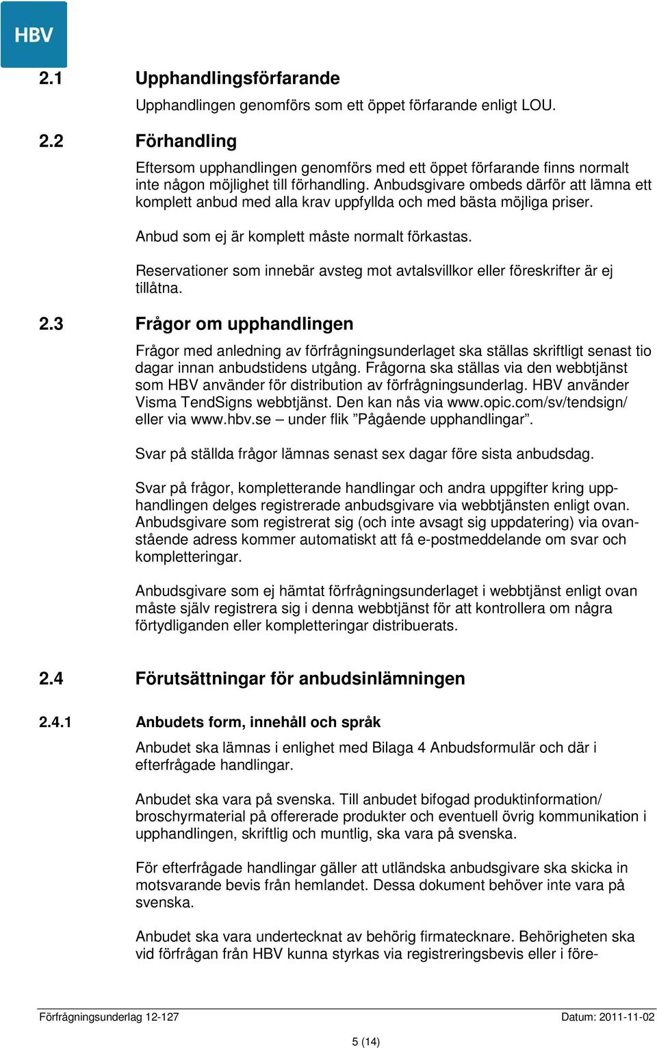 Anbudsgivare ombeds därför att lämna ett komplett anbud med alla krav uppfyllda och med bästa möjliga priser. Anbud som ej är komplett måste normalt förkastas.