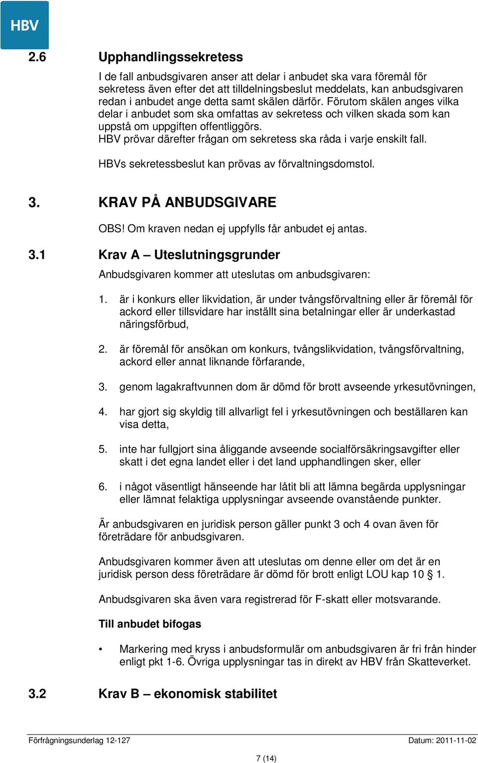 HBV prövar därefter frågan om sekretess ska råda i varje enskilt fall. HBVs sekretessbeslut kan prövas av förvaltningsdomstol. 3. KRAV PÅ ANBUDSGIVARE OBS!