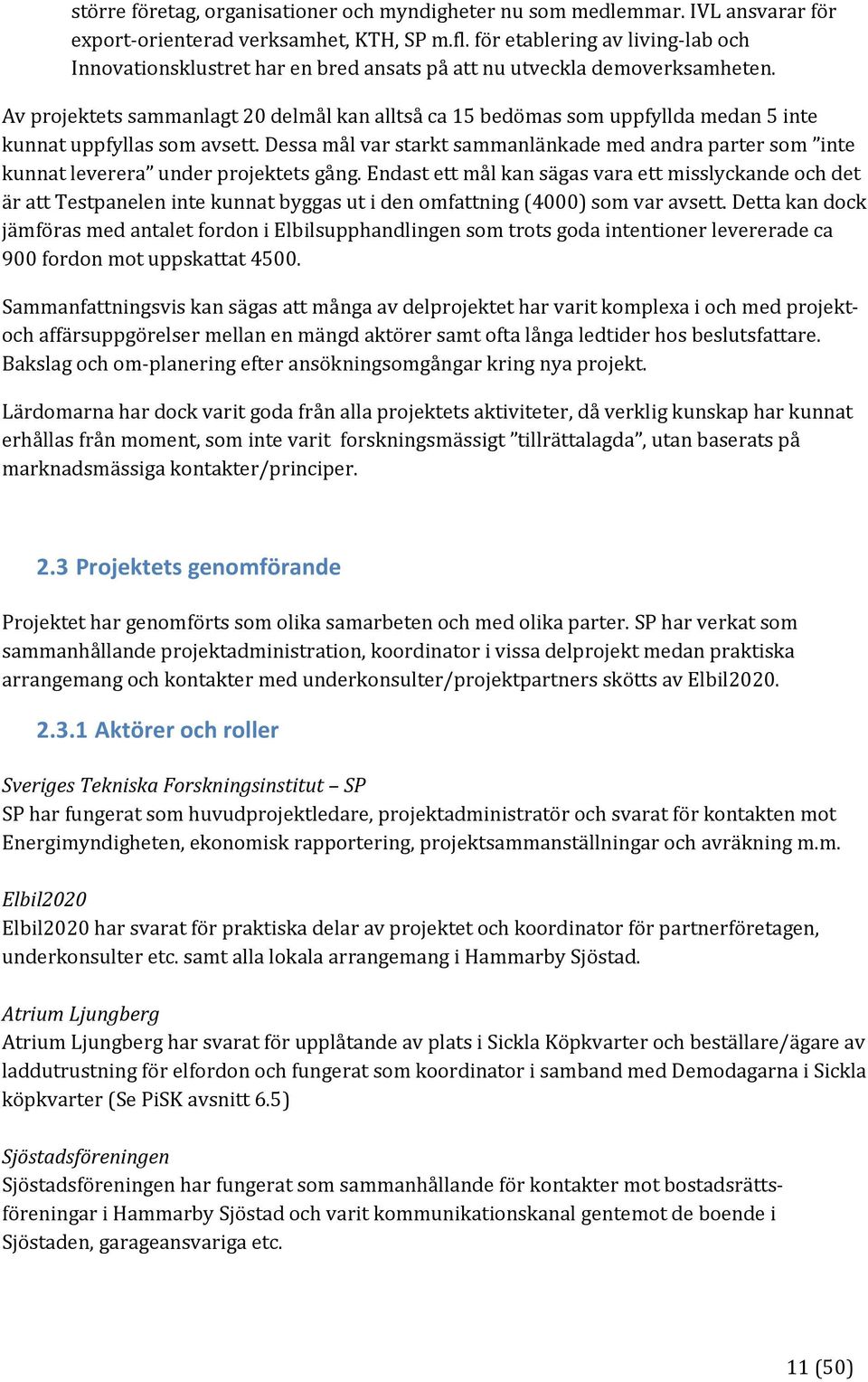 Av projektets sammanlagt 20 delmål kan alltså ca 15 bedömas som uppfyllda medan 5 inte kunnat uppfyllas som avsett.