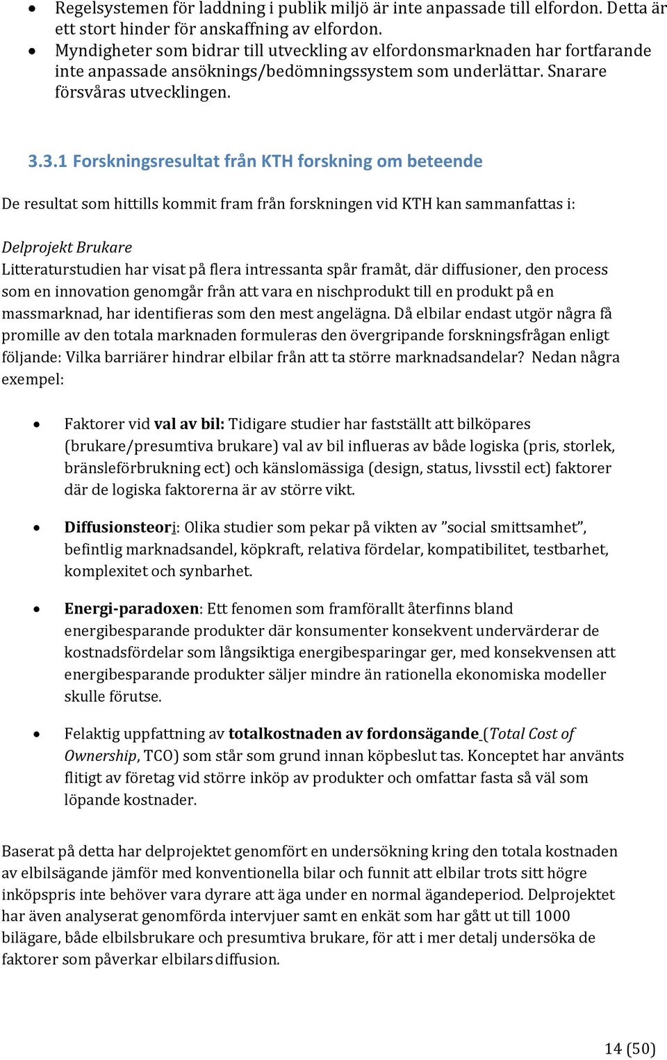 3.1 Forskningsresultat från KTH forskning om beteende De resultat som hittills kommit fram från forskningen vid KTH kan sammanfattas i: Delprojekt Brukare Litteraturstudien har visat på flera