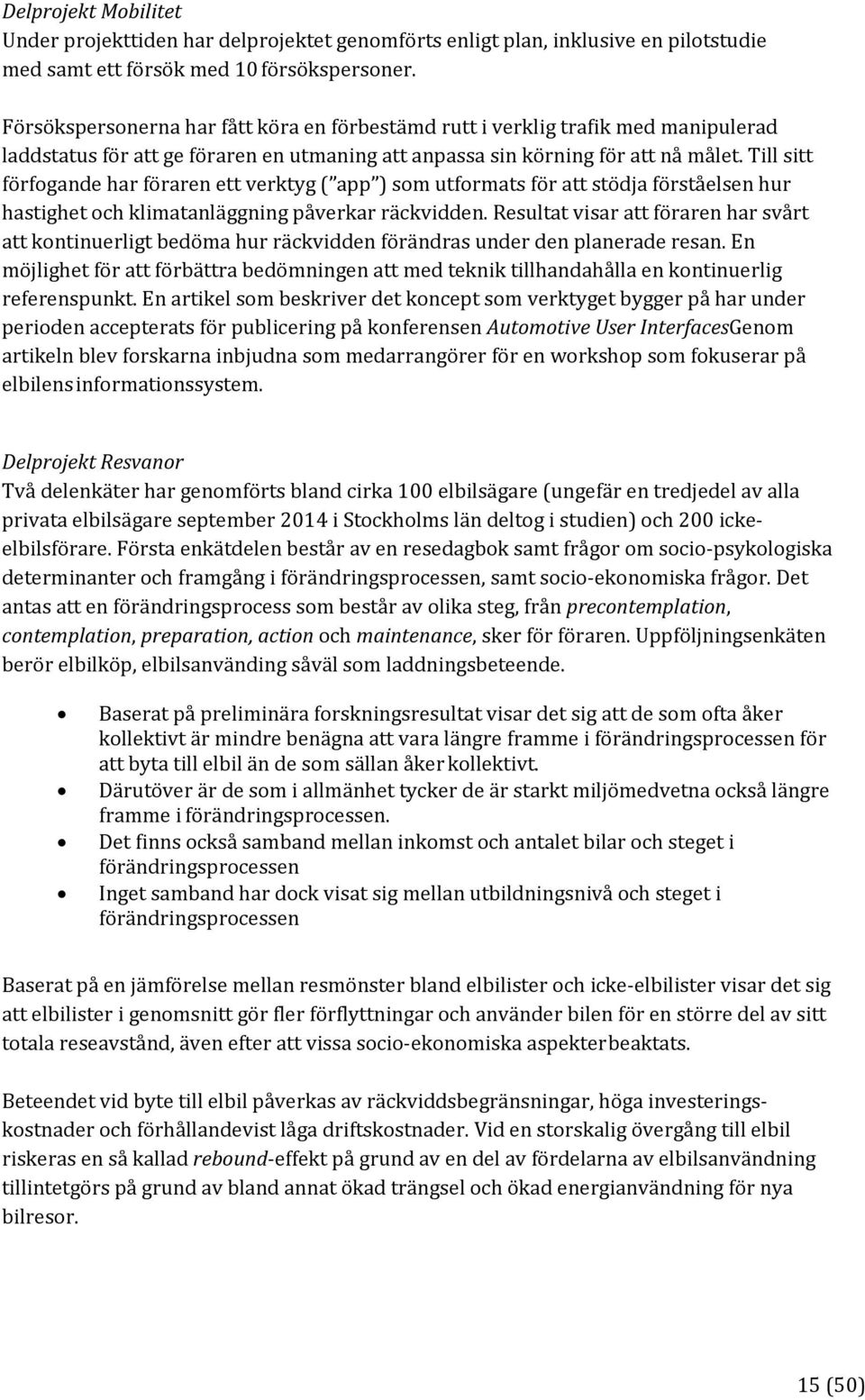 Till sitt förfogande har föraren ett verktyg ( app ) som utformats för att stödja förståelsen hur hastighet och klimatanläggning påverkar räckvidden.
