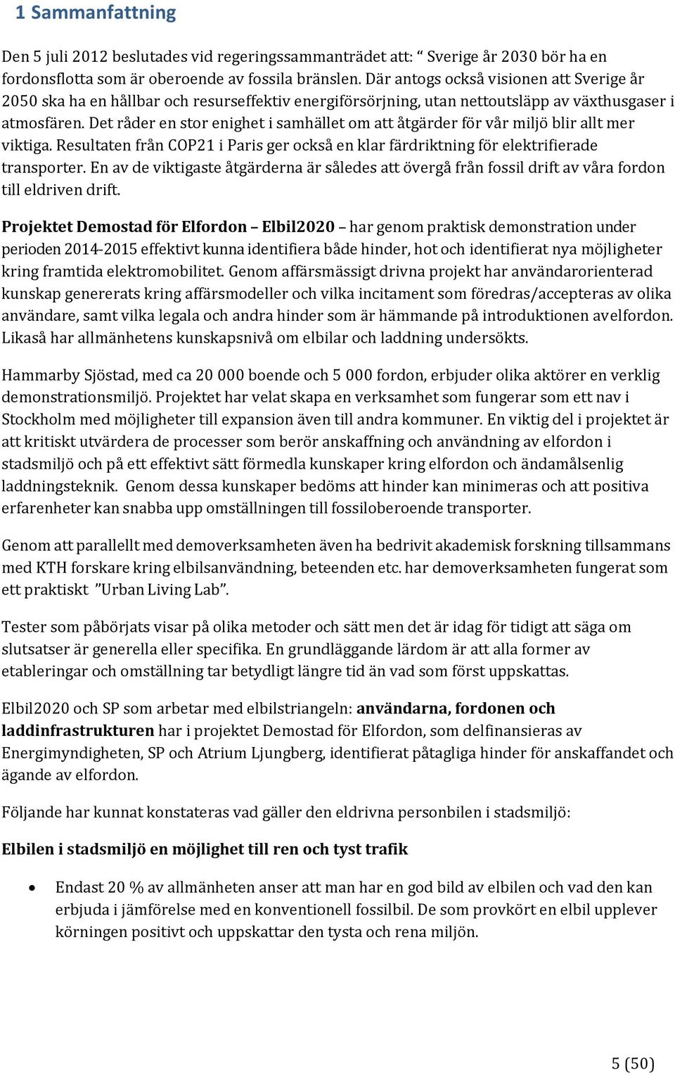 Det råder en stor enighet i samhället om att åtgärder för vår miljö blir allt mer viktiga. Resultaten från COP21 i Paris ger också en klar färdriktning för elektrifierade transporter.