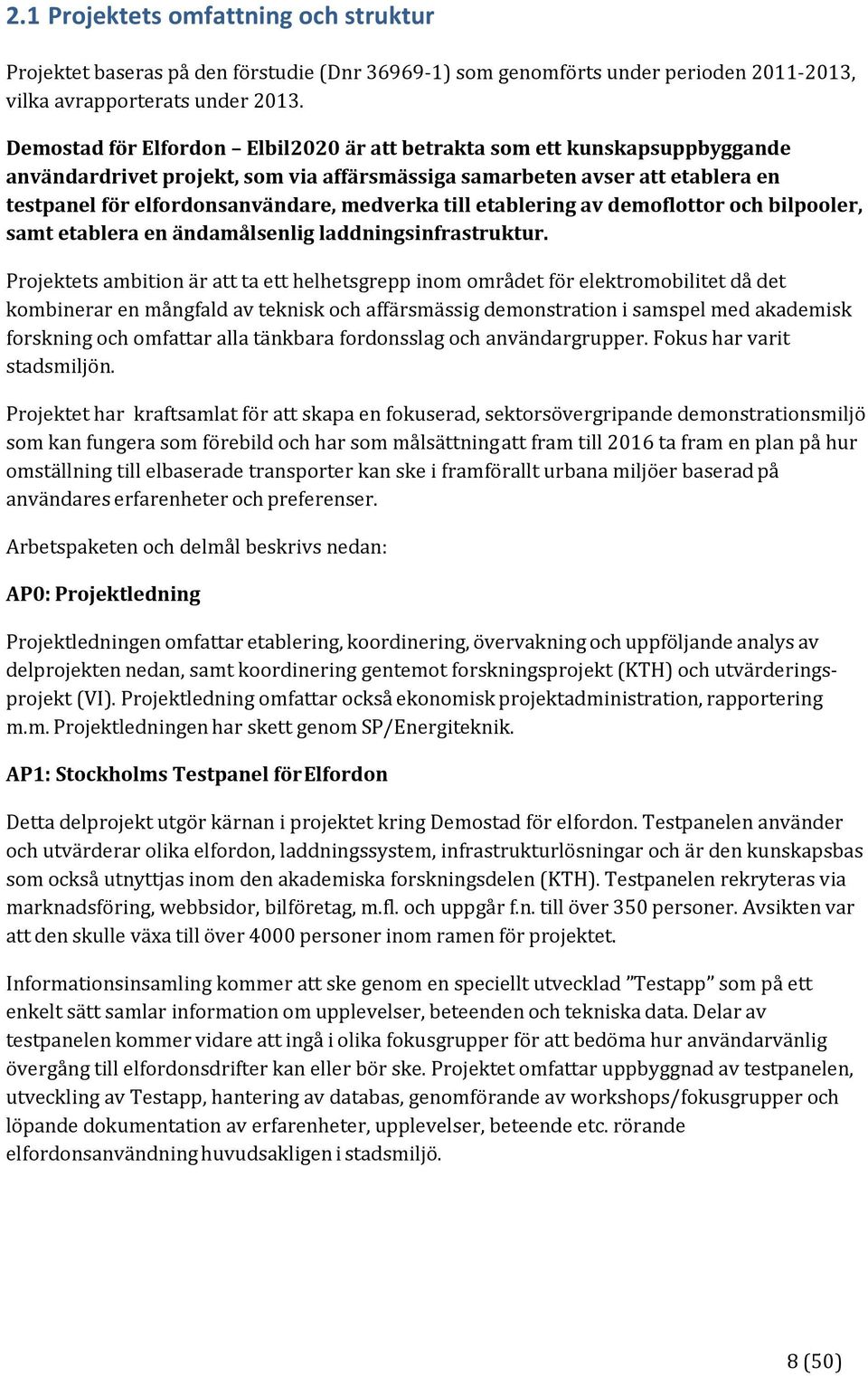till etablering av demoflottor och bilpooler, samt etablera en ändamålsenlig laddningsinfrastruktur.