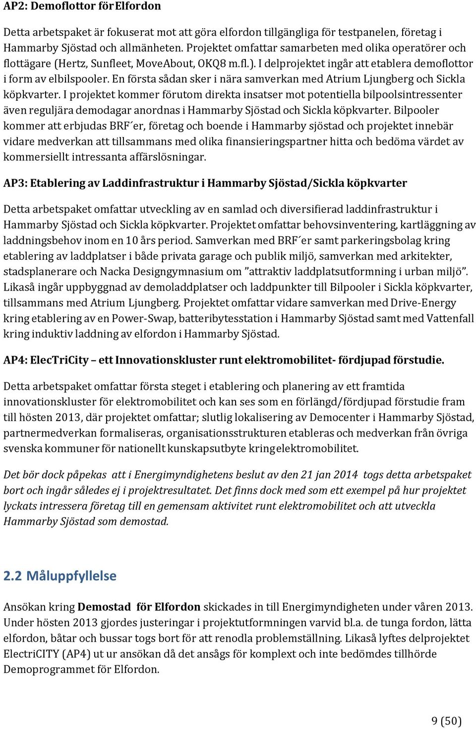 En första sådan sker i nära samverkan med Atrium Ljungberg och Sickla köpkvarter.