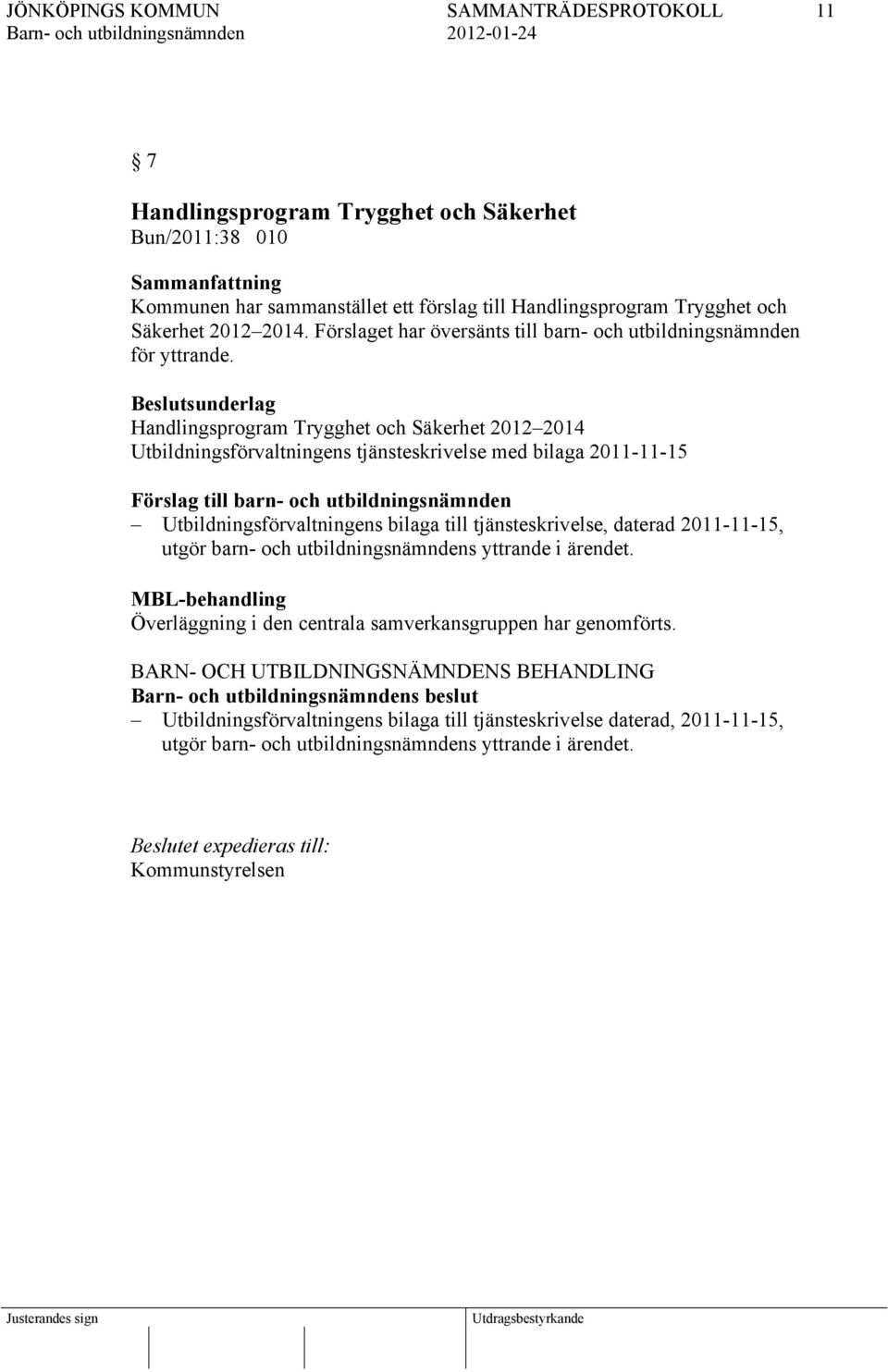 Beslutsunderlag Handlingsprogram Trygghet och Säkerhet 2012 2014 Utbildningsförvaltningens tjänsteskrivelse med bilaga 2011-11-15 Förslag till barn- och utbildningsnämnden Utbildningsförvaltningens