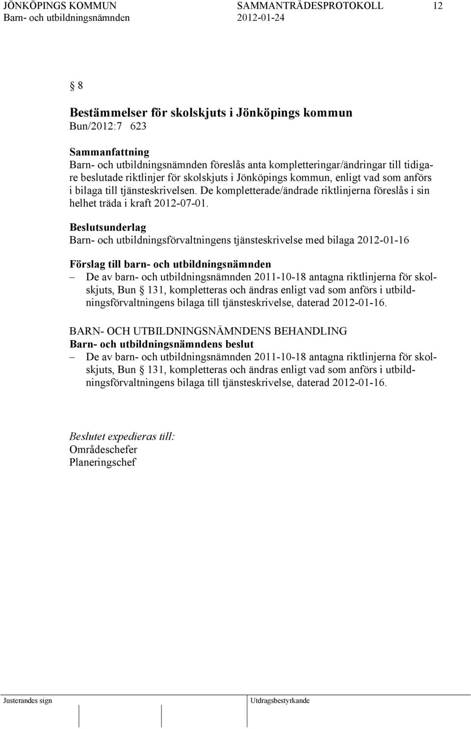 Beslutsunderlag Barn- och utbildningsförvaltningens tjänsteskrivelse med bilaga 2012-01-16 Förslag till barn- och utbildningsnämnden De av barn- och utbildningsnämnden 2011-10-18 antagna riktlinjerna