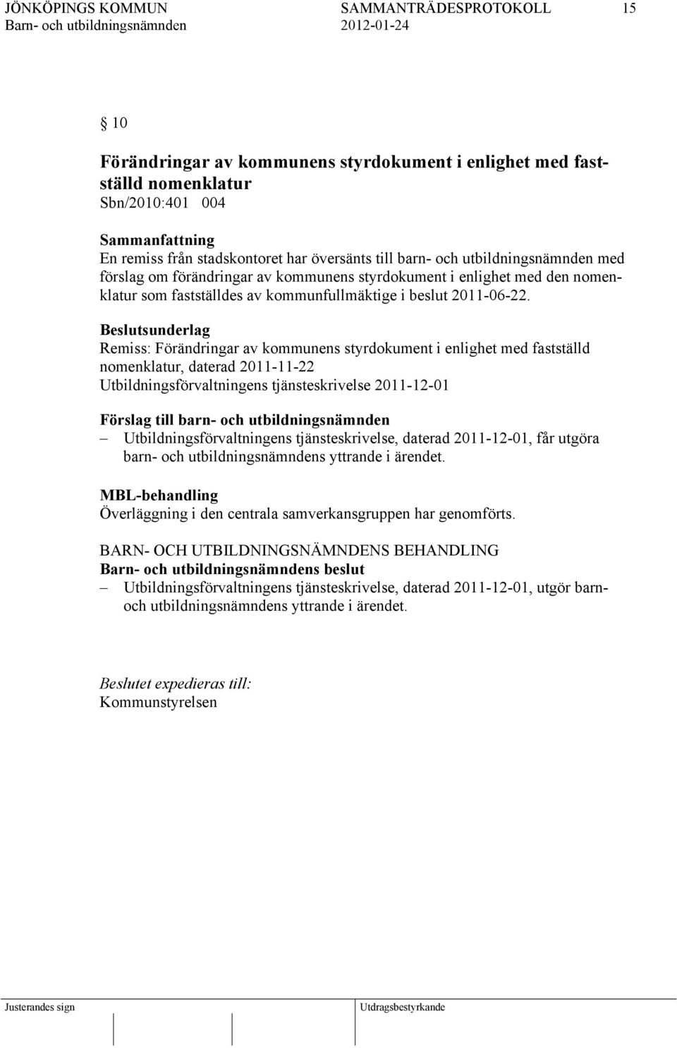 Beslutsunderlag Remiss: Förändringar av kommunens styrdokument i enlighet med fastställd nomenklatur, daterad 2011-11-22 Utbildningsförvaltningens tjänsteskrivelse 2011-12-01 Förslag till barn- och