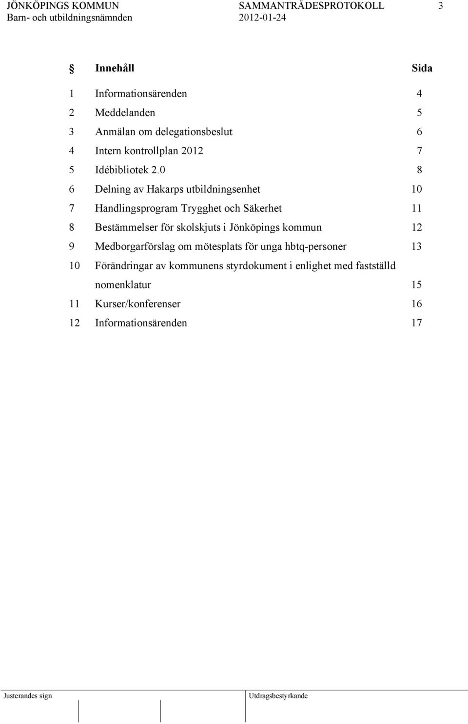 0 8 6 Delning av Hakarps utbildningsenhet 10 7 Handlingsprogram Trygghet och Säkerhet 11 8 Bestämmelser för