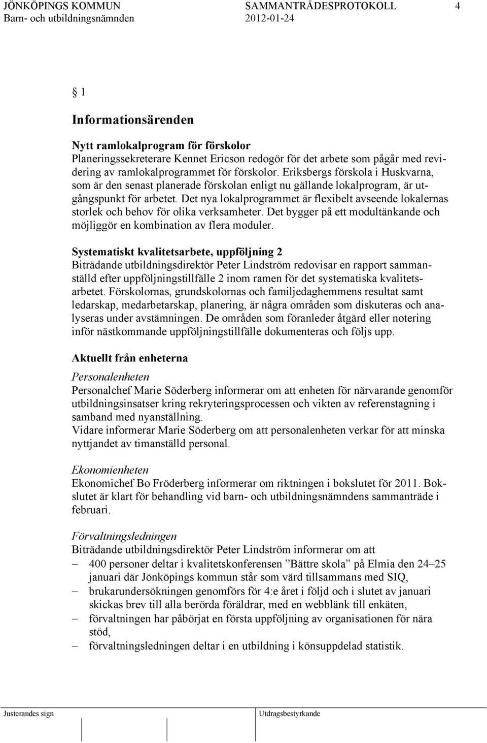 Det nya lokalprogrammet är flexibelt avseende lokalernas storlek och behov för olika verksamheter. Det bygger på ett modultänkande och möjliggör en kombination av flera moduler.