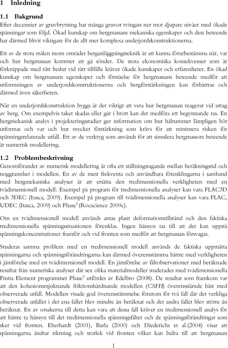 Ett av de stora målen inom området berganläggningsteknik är att kunna förutbestämma när, var och hur bergmassan kommer att gå sönder.