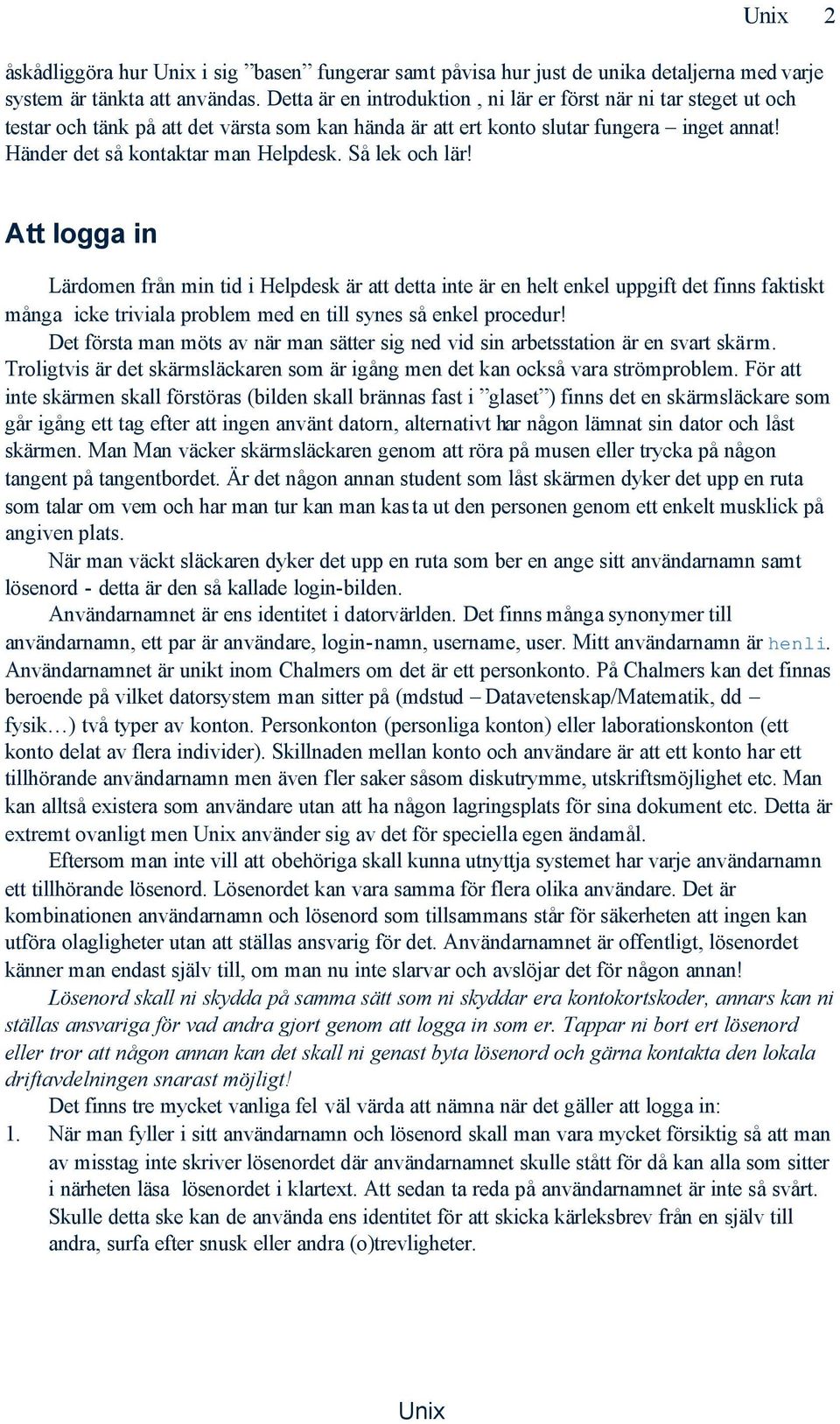 Så lek och lär! Att logga in Lärdomen från min tid i Helpdesk är att detta inte är en helt enkel uppgift det finns faktiskt många icke triviala problem med en till synes så enkel procedur!