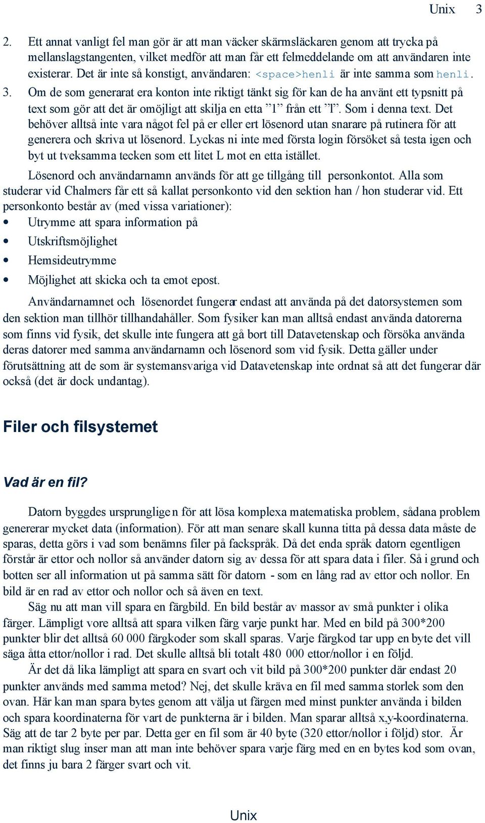 Om de som generarat era konton inte riktigt tänkt sig för kan de ha använt ett typsnitt på text som gör att det är omöjligt att skilja en etta 1 från ett l. Som i denna text.