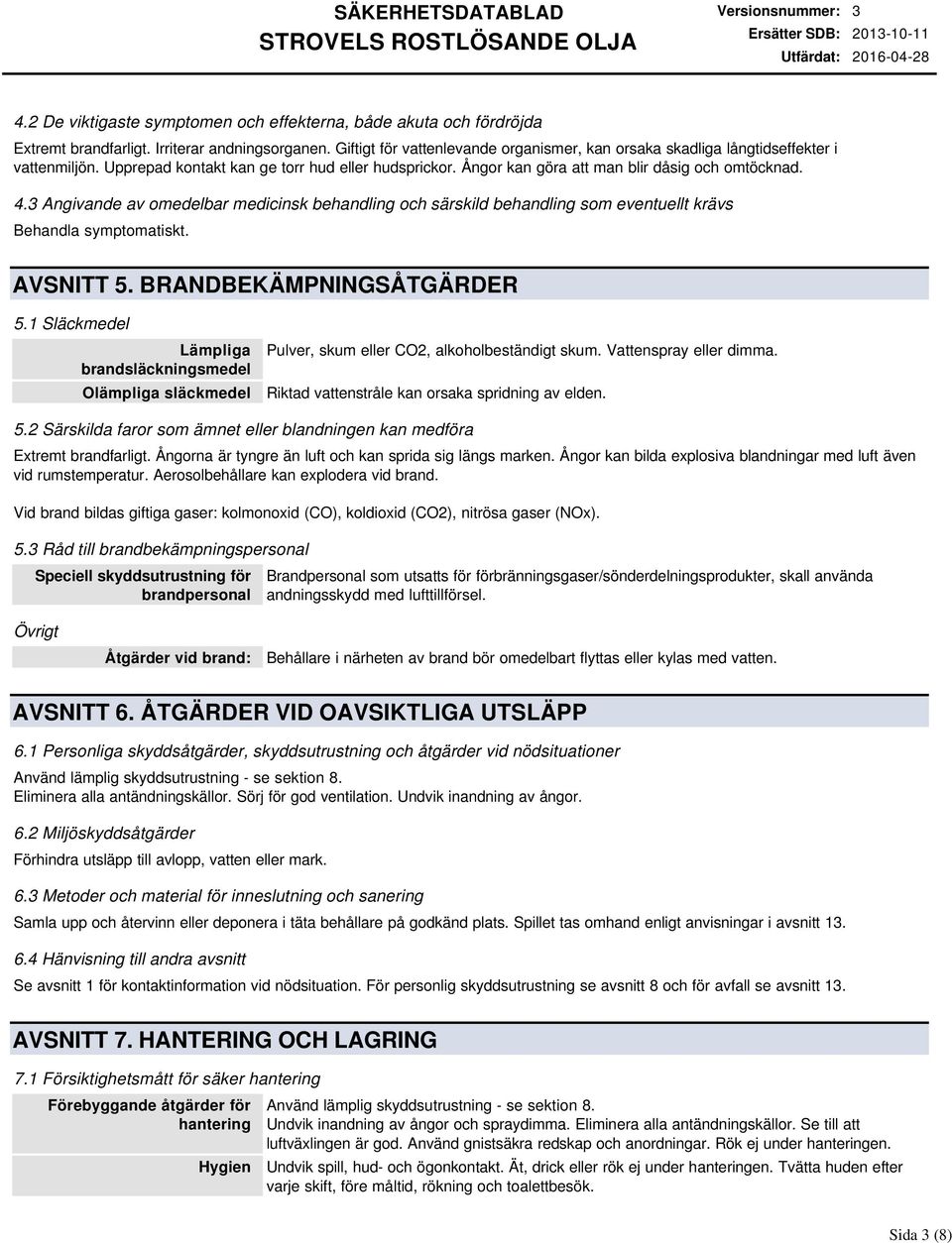 3 Angivande av omedelbar medicinsk behandling och särskild behandling som eventuellt krävs Behandla symptomatiskt. AVSNITT 5. BRANDBEKÄMPNINGSÅTGÄRDER 5.