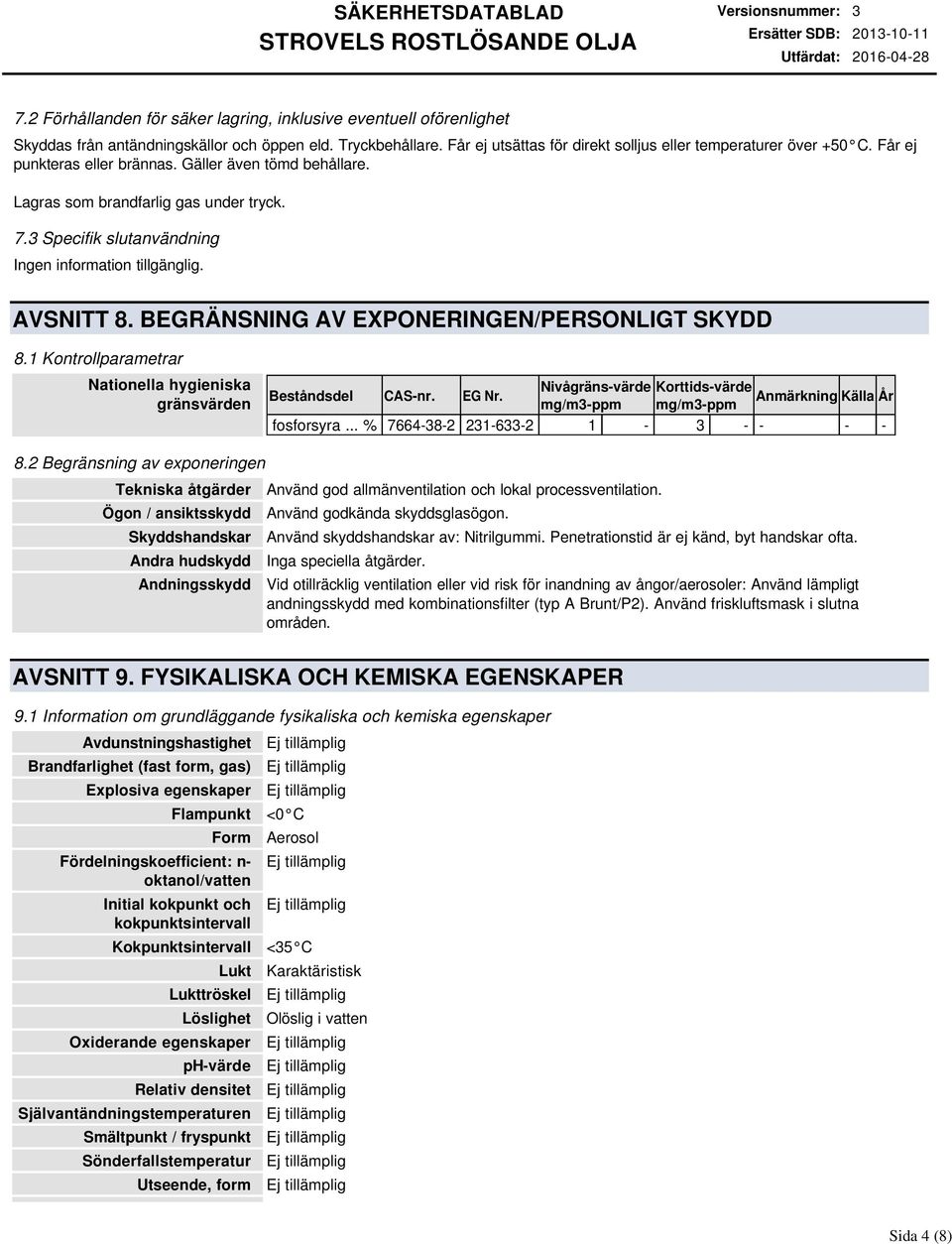 3 Specifik slutanvändning AVSNITT 8. BEGRÄNSNING AV EXPONERINGEN/PERSONLIGT SKYDD 8.1 Kontrollparametrar Nationella hygieniska gränsvärden Beståndsdel CAS-nr. EG Nr.