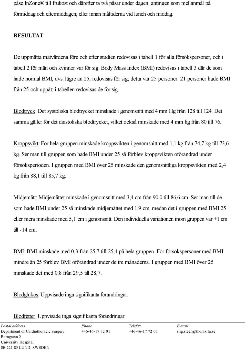 Body Mass Index (BMI) redovisas i tabell 3 där de som hade normal BMI, dvs. lägre än 25, redovisas för sig; detta var 25 personer.