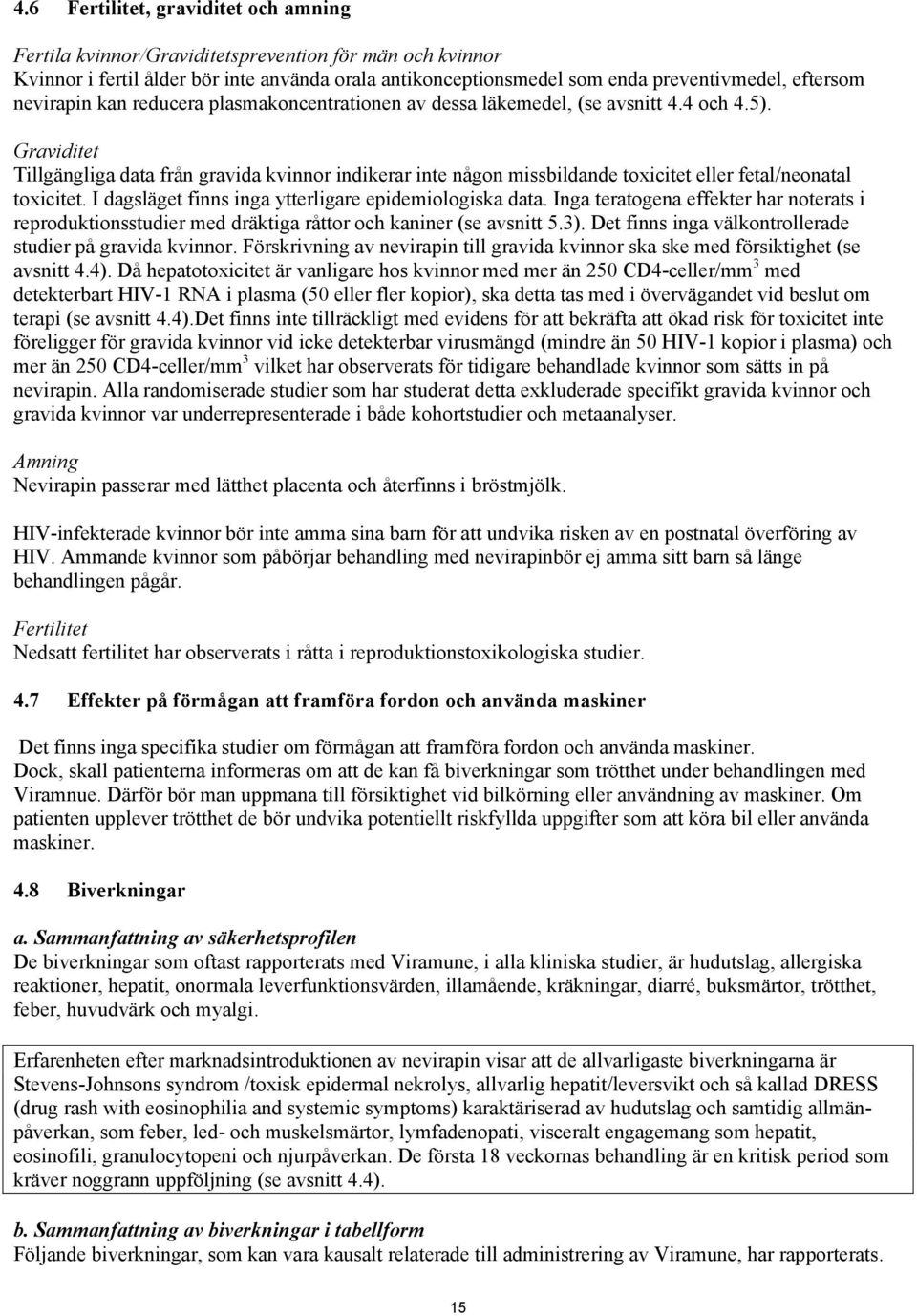 Graviditet Tillgängliga data från gravida kvinnor indikerar inte någon missbildande toxicitet eller fetal/neonatal toxicitet. I dagsläget finns inga ytterligare epidemiologiska data.