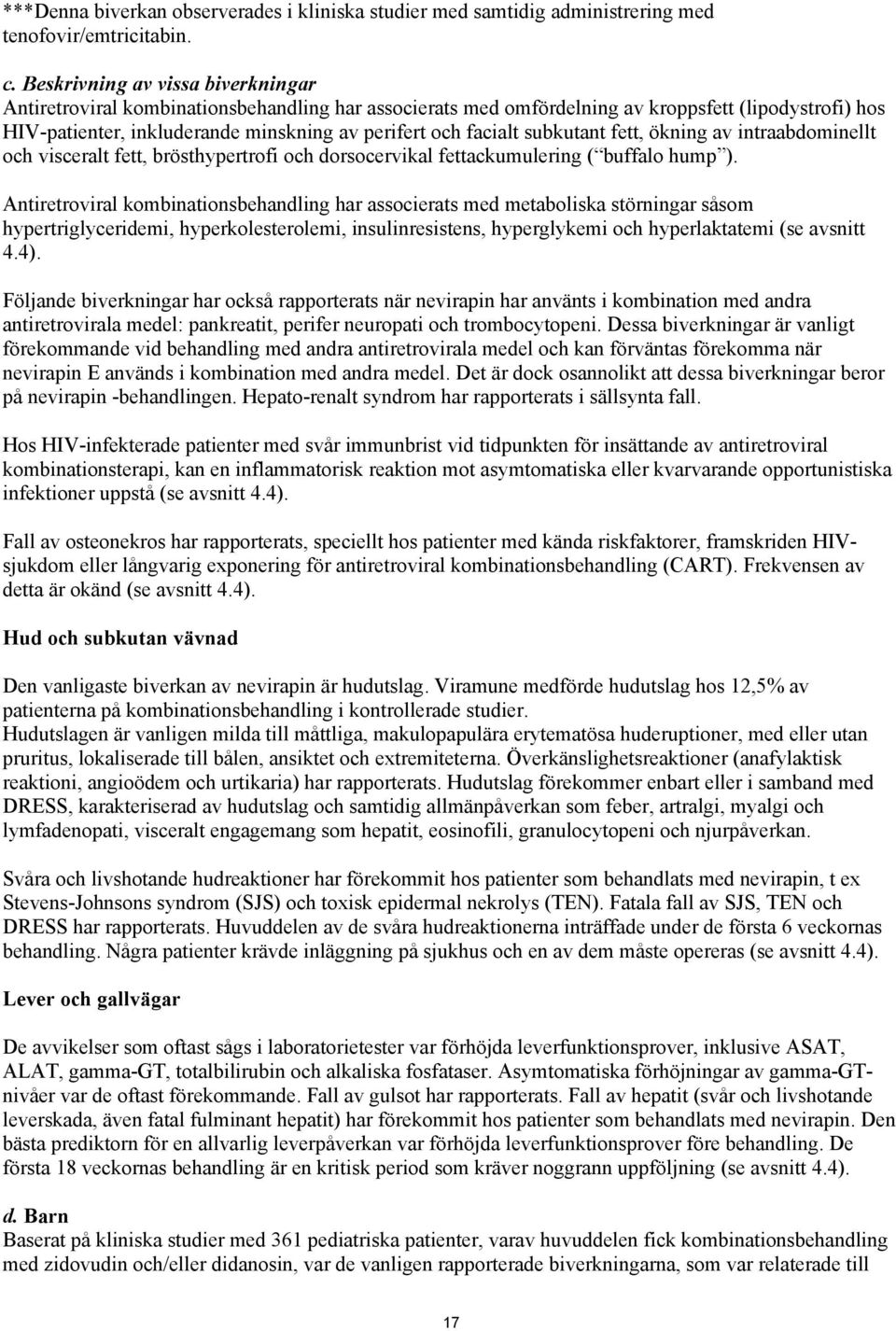 subkutant fett, ökning av intraabdominellt och visceralt fett, brösthypertrofi och dorsocervikal fettackumulering ( buffalo hump ).