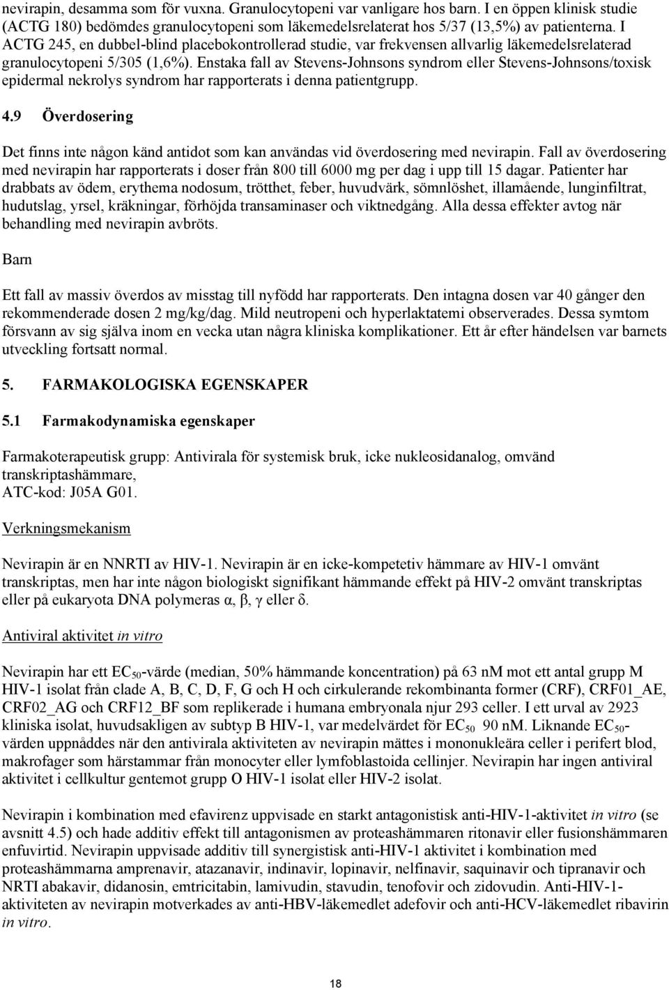 Enstaka fall av Stevens-Johnsons syndrom eller Stevens-Johnsons/toxisk epidermal nekrolys syndrom har rapporterats i denna patientgrupp. 4.