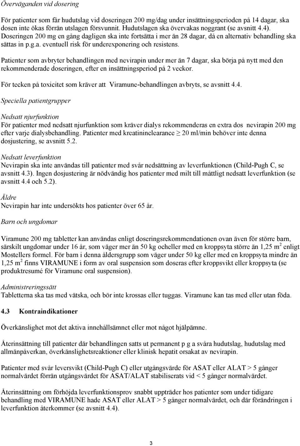 Patienter som avbryter behandlingen med nevirapin under mer än 7 dagar, ska börja på nytt med den rekommenderade doseringen, efter en insättningsperiod på 2 veckor.