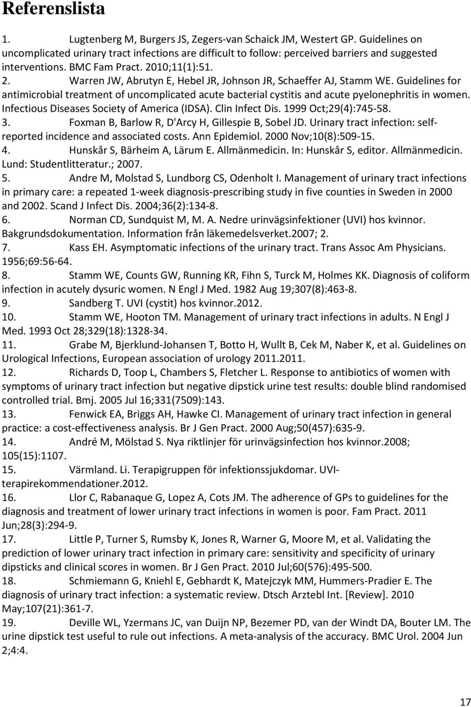 10;11(1):51. 2. Warren JW, Abrutyn E, Hebel JR, Johnson JR, Schaeffer AJ, Stamm WE. Guidelines for antimicrobial treatment of uncomplicated acute bacterial cystitis and acute pyelonephritis in women.