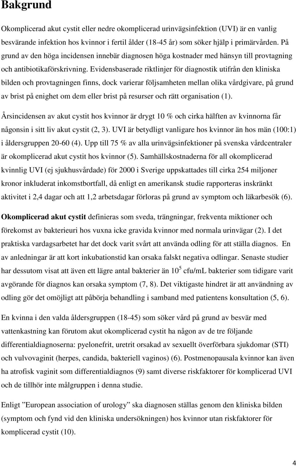 Evidensbaserade riktlinjer för diagnostik utifrån den kliniska bilden och provtagningen finns, dock varierar följsamheten mellan olika vårdgivare, på grund av brist på enighet om dem eller brist på