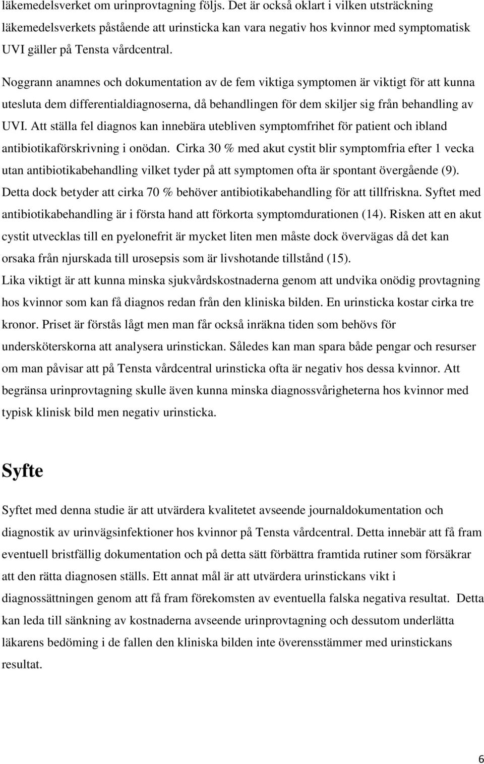 Noggrann anamnes och dokumentation av de fem viktiga symptomen är viktigt för att kunna utesluta dem differentialdiagnoserna, då behandlingen för dem skiljer sig från behandling av UVI.