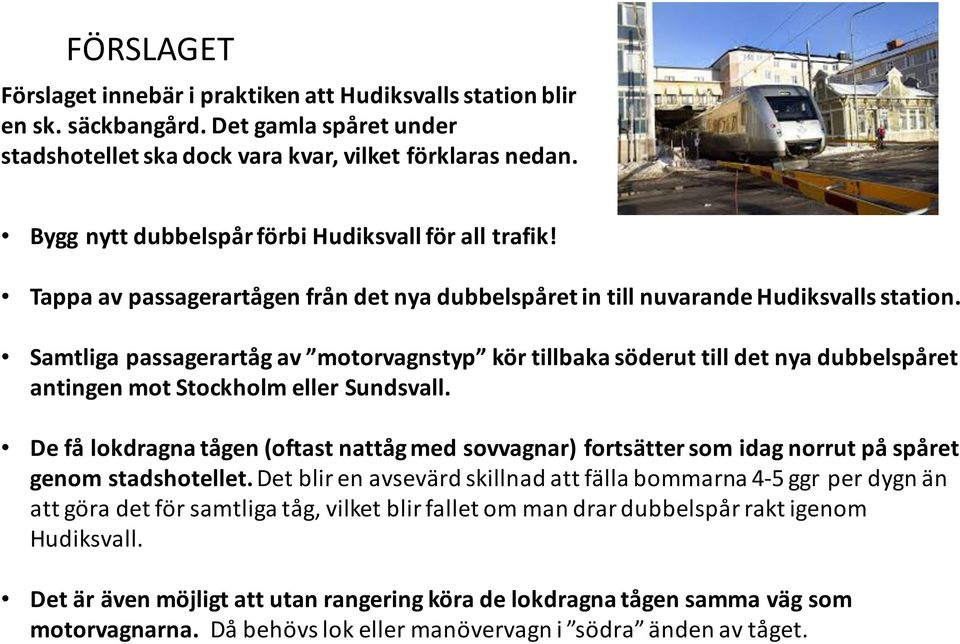 Tappa av passagerartågen från det nya dubbelspåret in till nuvarande Hudiksvalls station Samtliga passagerartåg av motorvagnstyp kör tillbaka söderut till det nya dubbelspåret antingen mot Stockholm